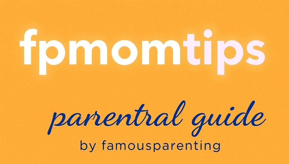 fpmomtips parental guide by famousparenting